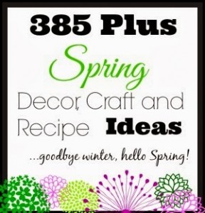 385 Plus Spring Decor, DIY Tutorials, Craft and Recipe Ideas you can make!