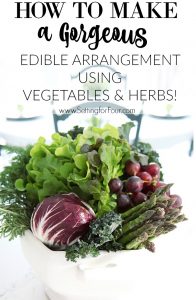 How to Make a Guest Worthy Edible Centerpiece using Vegetables and Herbs!